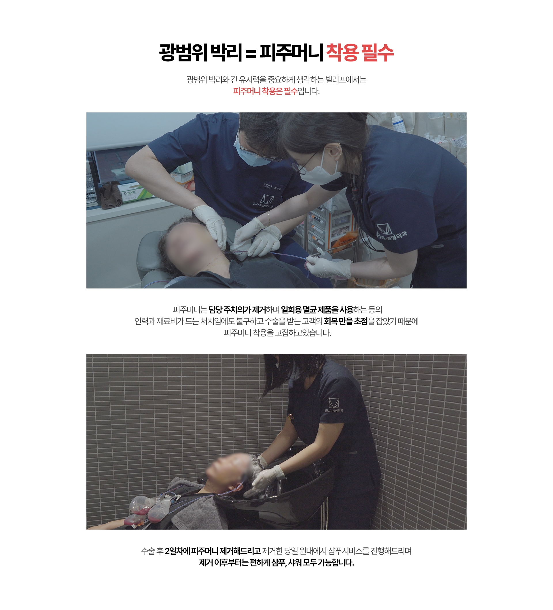 광범위 박리 = 피주머니 착용 필수 광범위 박리와 긴 유지력을 중요하게 생각하는 빌리프에서는 피주머니 착용은 필수입니다.피주머니는 담당 주치의가 제거하며 일회용 멸균 제품을 사용하는 등의 인력과 재료비가 드는 처치임에도 불구하고 수술을 받는 고객의 회복 만을 초점을 잡았기 때문에 피주머니 착용을 고집하고있습니다.수술 후 2일차에 피주머니 제거해드리고 제거한 당일 원내에서 샴푸서비스를 진행해드리며 제거 이후부터는 편하게 샴푸, 샤워 모두 가능합니다.