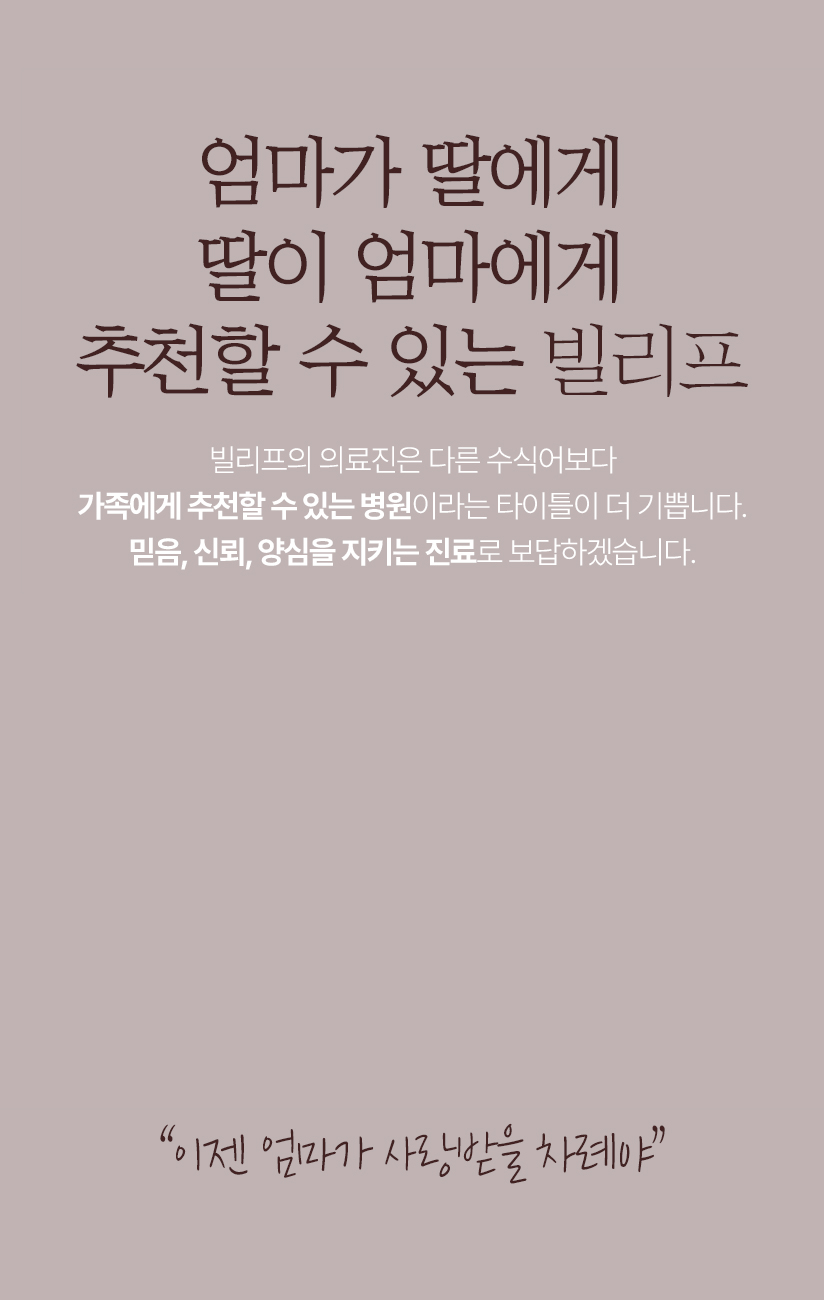 엄마가 딸에게 딸이 엄마에게 추천할 수 있는 빌리프 빌리프는 국내에서 거상만을 전담하는 의료진이 최다 상주하는 병원으로 거상수술 연간 2,000건 이상 집도하여 비교불가 수술 증례수와 노하우를 자부합니다.