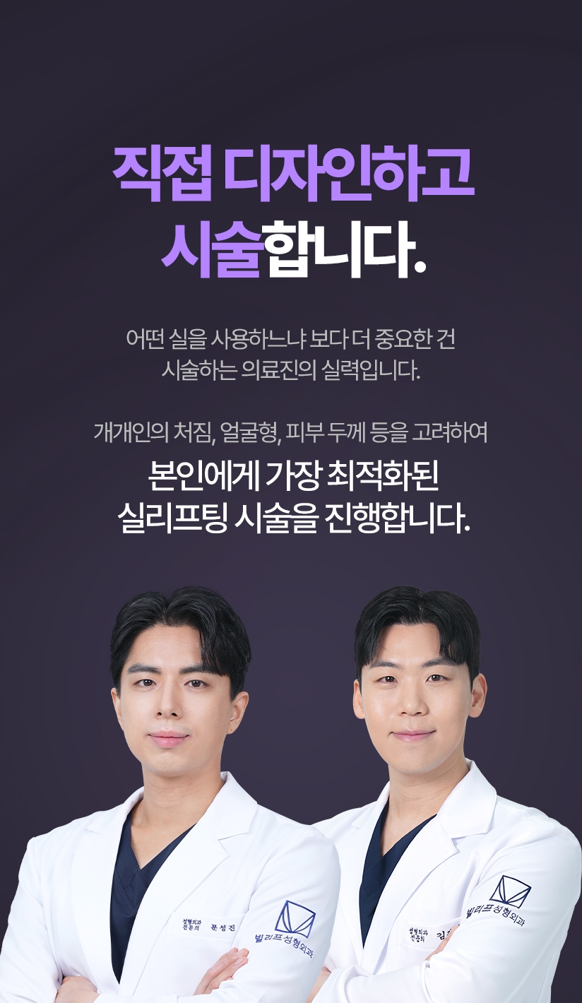 성형외과 전문의가 직접 디자인하고 시술합니다. 어떤 실을 사용하느냐 보다 더 중요한 건 시술하는 의료진의 실력입니다.개개인의 처짐, 얼굴형, 피부 두께 등을 고려하여 본인에게 가장 최적화된 실리프팅 시술을 진행합니다.