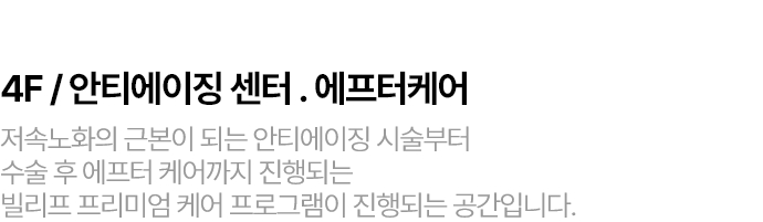 4F / 안티에이징 센터 . 에프터케어 저속노화의 근본이 되는 안티에이징 시술부터 수술 후 에프터 케어까지 진행되는 빌리프 프리미엄 케어 프로그램이 진행되는 공간입니다.